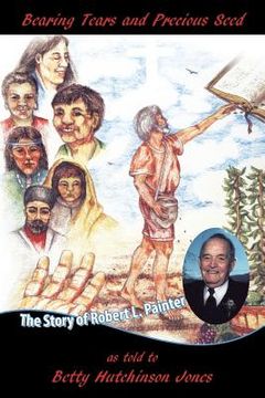 portada Bearing Tears and Precious Seed: The Story of Robert L. Painter
