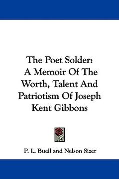 portada the poet solder: a memoir of the worth, talent and patriotism of joseph kent gibbons (en Inglés)