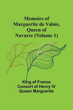 portada Memoirs of Marguerite de Valois, Queen of Navarre (Volume 1) (en Inglés)
