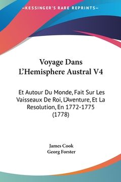 portada Voyage Dans L'Hemisphere Austral V4: Et Autour Du Monde, Fait Sur Les Vaisseaux De Roi, L'Aventure, Et La Resolution, En 1772-1775 (1778) (in French)