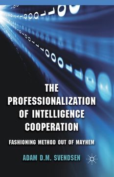 portada The Professionalization of Intelligence Cooperation: Fashioning Method Out of Mayhem (en Inglés)