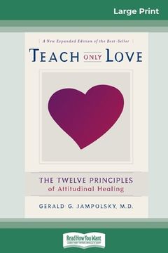 portada Teach Only Love: The Twelve Principles of attitudinal Healing (16pt Large Print Edition) (in English)