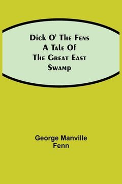 portada Dick o' the Fens A Tale of the Great East Swamp (en Inglés)