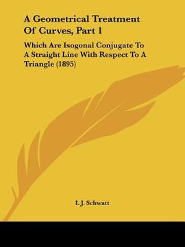 portada a geometrical treatment of curves, part 1: which are isogonal conjugate to a straight line with respect to a triangle (1895) (in English)