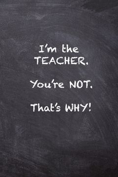 portada I'm the Teacher. You're Not. That's Why. (en Inglés)