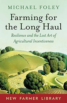 portada Farming for the Long Haul: Resilience and the Lost art of Agricultural Inventiveness (New Farmer Library) (in English)