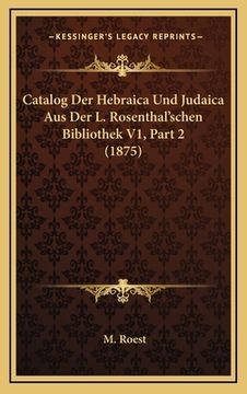 portada Catalog Der Hebraica Und Judaica Aus Der L. Rosenthal'schen Bibliothek V1, Part 2 (1875) (in German)