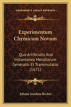 portada Experimentum Chymicum Novum: Quo Artificialis And Instantanea Metallorum Generatio Et Transmutatio (1671) (en Latin)