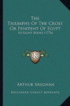 portada the triumphs of the cross or penitent of egypt: in eight books (1776) (en Inglés)