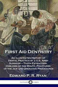 portada First aid Dentistry: An Illustrated History of Dental Practice by a U. S. Army Surgeon - Tooth Extraction, Diseases of the Mouth, Fractures of the jaw and Operative Procedures 