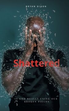 portada Shattered: Is God Really Using Our Broken Pieces (en Inglés)