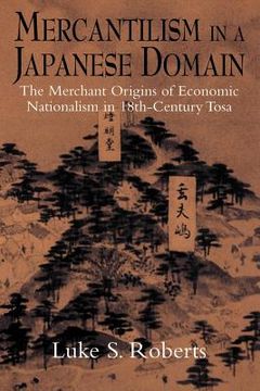 portada Mercantilism in a Japanese Domain: The Merchant Origins of Economic Nationalism in 18Th-Century Tosa (en Inglés)
