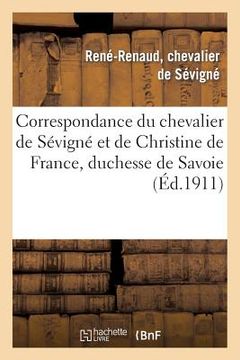 portada Correspondance Du Chevalier de Sévigné Et de Christine de France, Duchesse de Savoie (en Francés)