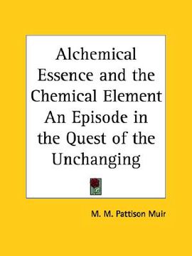 portada alchemical essence and the chemical element an episode in the quest of the unchanging