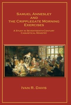 portada Samuel Annesley and the Cripplegate Morning Exercises: A Study in Seventeenth-Century Casuistical Ministry (en Inglés)