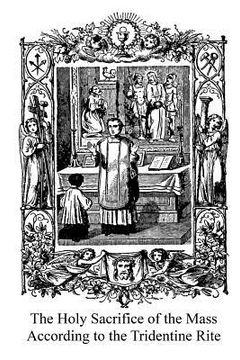 portada The Holy Sacrifice of the Mass According to the Tridentine Rite (en Inglés)