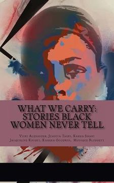 portada What We Carry: Stories Black Women Never Tell (en Inglés)