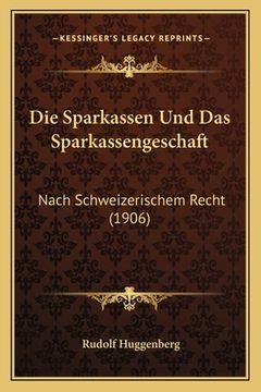 portada Die Sparkassen Und Das Sparkassengeschaft: Nach Schweizerischem Recht (1906) (in German)