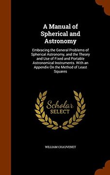 portada A Manual of Spherical and Astronomy: Embracing the General Problems of Spherical Astronomy, and the Theory and Use of Fixed and Portable Astronomical ... an Appendix On the Method of Least Squares
