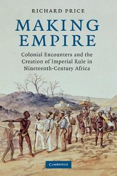 portada Making Empire: Colonial Encounters and the Creation of Imperial Rule in Nineteenth-Century Africa (in English)