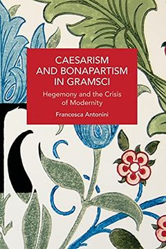 portada Caesarism and Bonapartism in Gramsci: Hegemony and the Crisis of Modernity (Historical Materialism) (en Inglés)