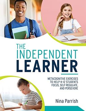 portada Independent Learner, The: Metacognitive Exercises to Help K–12 Students Focus, Self-Regulate, and Persevere (Teacher’S Guide to Implementing. Strategies for Self-Regulated Learning) 