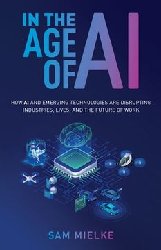 portada In the Age of AI: How AI and Emerging Technologies Are Disrupting Industries, Lives, and the Future of Work (en Inglés)