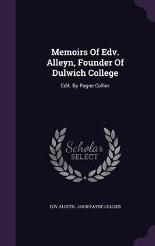 portada Memoirs Of Edv. Alleyn, Founder Of Dulwich College: Edit. By Pagne Collier (en Inglés)