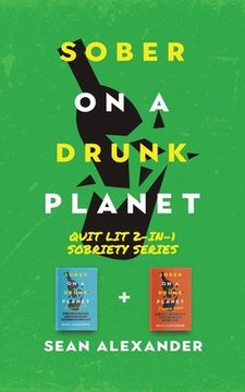 portada Sober On A Drunk Planet: Quit Lit 2-In-1 Sobriety Series: An Uncommon Alcohol Self-Help Guide For Sober Curious Through To Alcohol Addiction Re (en Inglés)