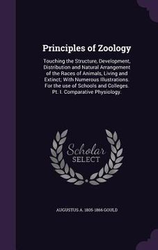 portada Principles of Zoology: Touching the Structure, Development, Distribution and Natural Arrangement of the Races of Animals, Living and Extinct; (en Inglés)