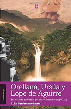 portada Orellana, Ursúa y Lope de Aguirre: Sus Hazañas Novelescas por el río Amazonas (Siglo Xvi)) (in Spanish)