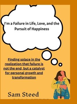 portada I'm a Failure in Life, Love, and the Pursuit of Happiness: Finding solace in the realization that failure is not the end, but a catalyst for personal (en Inglés)