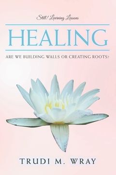 portada Healing: Are We Building Walls or Creating Roots? (en Inglés)