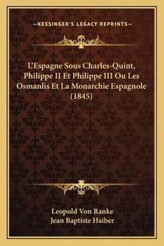 portada L'Espagne Sous Charles-Quint, Philippe II Et Philippe III Ou Les Osmanlis Et La Monarchie Espagnole (1845) (in French)