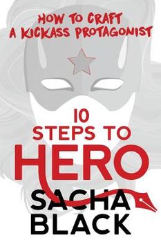 portada 10 Steps To Hero: How To Craft A Kickass Protagonist (en Inglés)