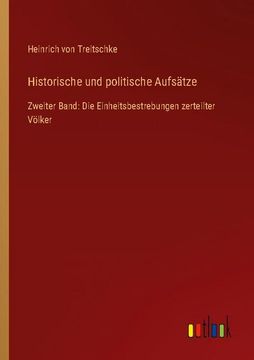 portada Historische und politische Aufsätze: Zweiter Band: Die Einheitsbestrebungen zerteilter Völker (en Alemán)