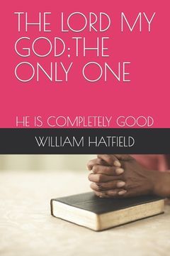 portada The Lord My God;the Only One: He Is Completely Good (in English)