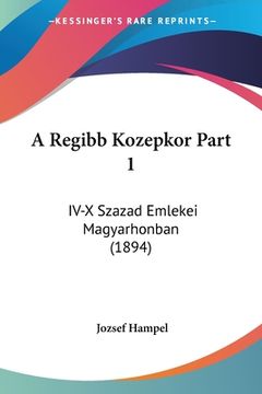 portada A Regibb Kozepkor Part 1: IV-X Szazad Emlekei Magyarhonban (1894) (en Hebreo)