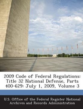 portada 2009 Code of Federal Regulations: Title 32 National Defense, Parts 400-629: July 1, 2009, Volume 3 (en Inglés)