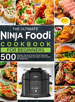 portada The Ultimate Ninja Foodi Cookbook for Beginners: 500 Healthy Savory Ninja Foodi Recipes With Detailed Step-By-Step Instructions for Beginners (en Inglés)