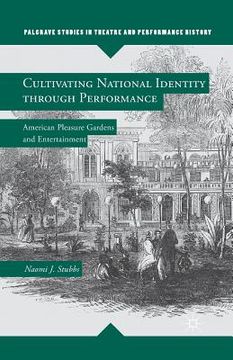 portada Cultivating National Identity Through Performance: American Pleasure Gardens and Entertainment (en Inglés)