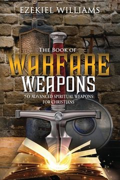portada The Book of Warfare Weapons: 50 Advanced Spiritual Weapons For Christians (en Inglés)