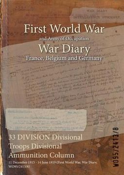 portada 33 DIVISION Divisional Troops Divisional Ammunition Column: 11 December 1915 - 14 June 1919 (First World War, War Diary, WO95/2413/8) (in English)