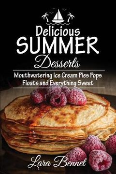 portada Delicious Summer Desserts: Mouthwatering Ice Cream Pies Pops Floats and Everything Sweet