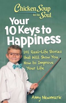 portada Chicken Soup for the Soul: Your 10 Keys to Happiness: 101 Real-Life Stories That Will Show you how to Improve Your Life (in English)