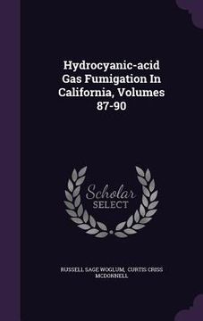 portada Hydrocyanic-acid Gas Fumigation In California, Volumes 87-90 (en Inglés)