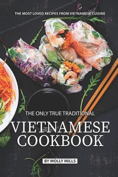 portada The Only True Traditional Vietnamese Cookbook: The most loved recipes from Vietnamese Cuisine (en Inglés)