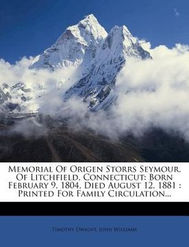 portada memorial of origen storrs seymour, of litchfield, connecticut: born february 9, 1804, died august 12, 1881: printed for family circulation... (en Inglés)