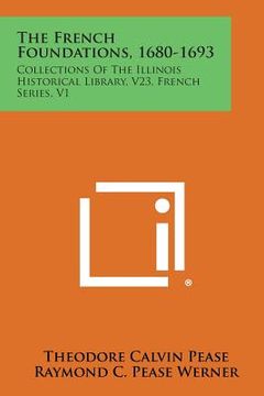 portada The French Foundations, 1680-1693: Collections of the Illinois Historical Library, V23, French Series, V1