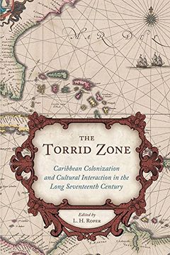 portada The Torrid Zone: Caribbean Colonization and Cultural Interaction in the Long Seventeenth Century Caribbean (The Carolina Lowcountry and the Atlantic World)